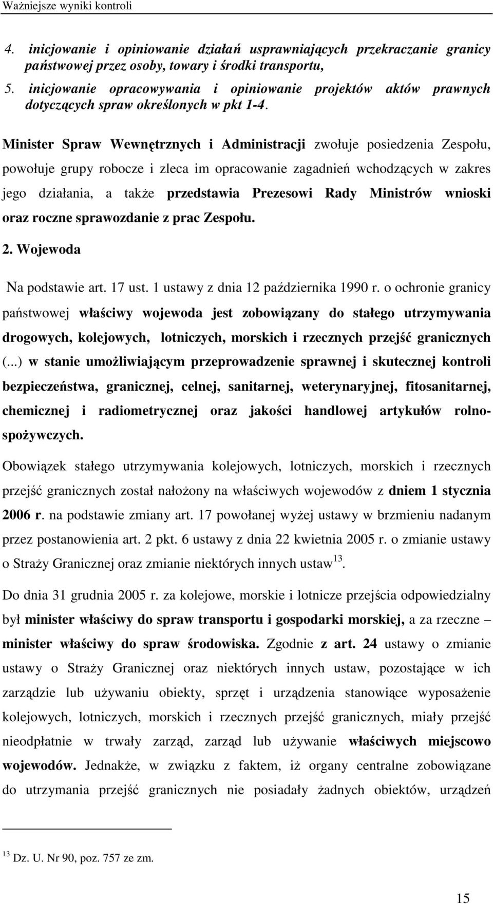 Minister Spraw Wewnętrznych i Administracji zwołuje posiedzenia Zespołu, powołuje grupy robocze i zleca im opracowanie zagadnień wchodzących w zakres jego działania, a takŝe przedstawia Prezesowi