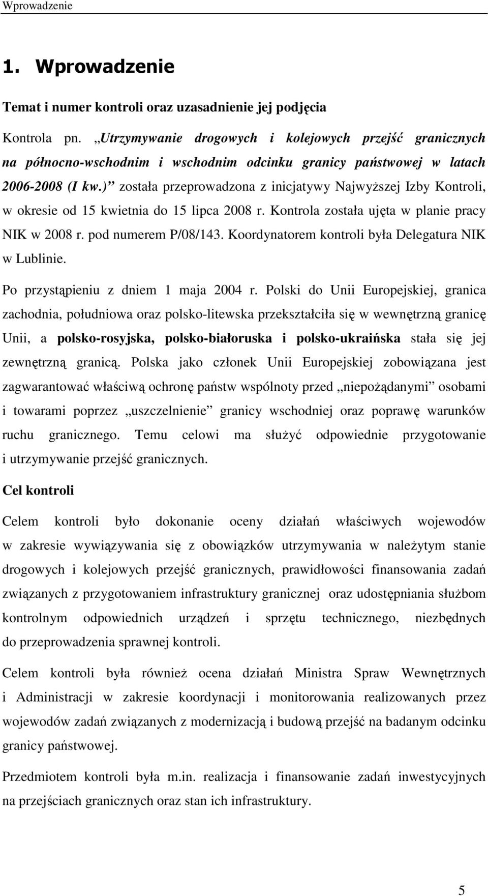 ) została przeprowadzona z inicjatywy NajwyŜszej Izby Kontroli, w okresie od 15 kwietnia do 15 lipca 2008 r. Kontrola została ujęta w planie pracy NIK w 2008 r. pod numerem P/08/143.