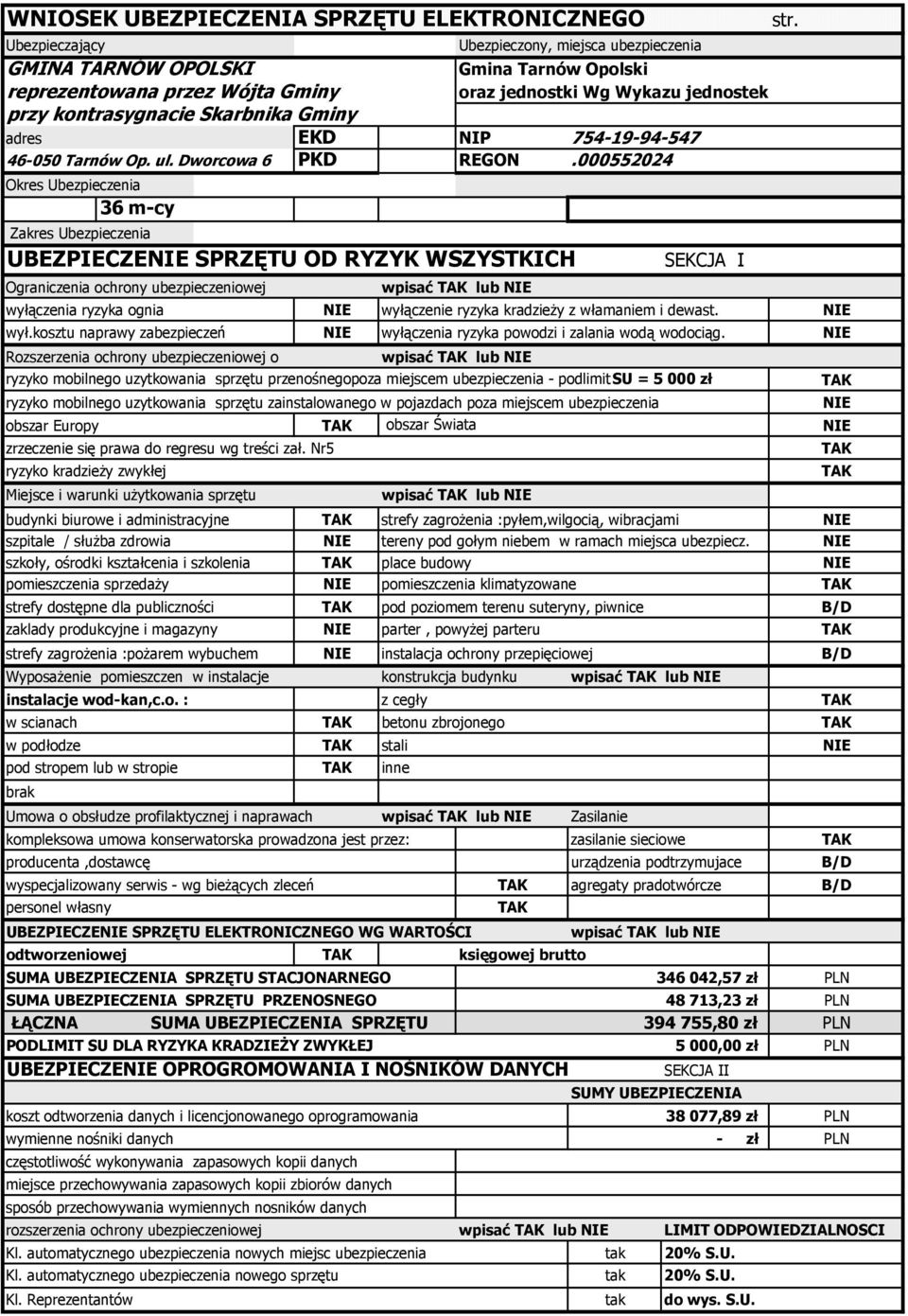 000552024 Okres Ubezpieczenia 36 m-cy Zakres Ubezpieczenia UBEZPIECZENIE SPRZĘTU OD RYZYK WSZYSTKICH Ograniczenia ochrony ubezpieczeniowej wpisać TAK lub NIE SEKCJA I wyłączenia ryzyka ognia NIE