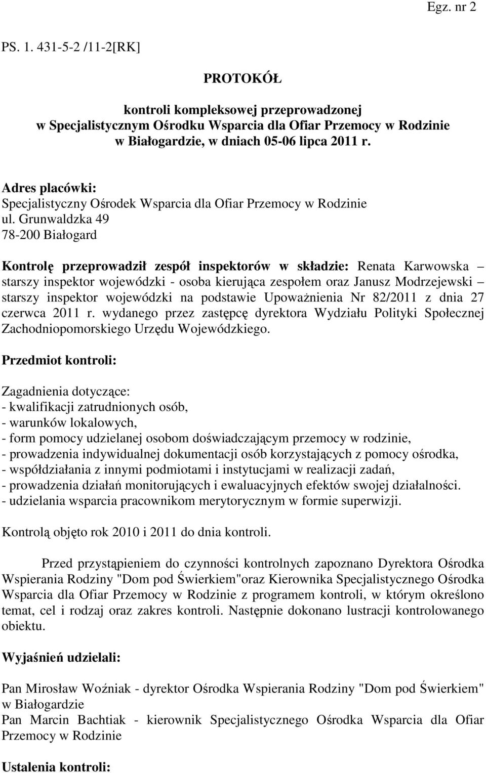 Grunwaldzka 49 78-200 Białogard Kontrolę przeprowadził zespół inspektorów w składzie: Renata Karwowska starszy inspektor wojewódzki - osoba kierująca zespołem oraz Janusz Modrzejewski starszy