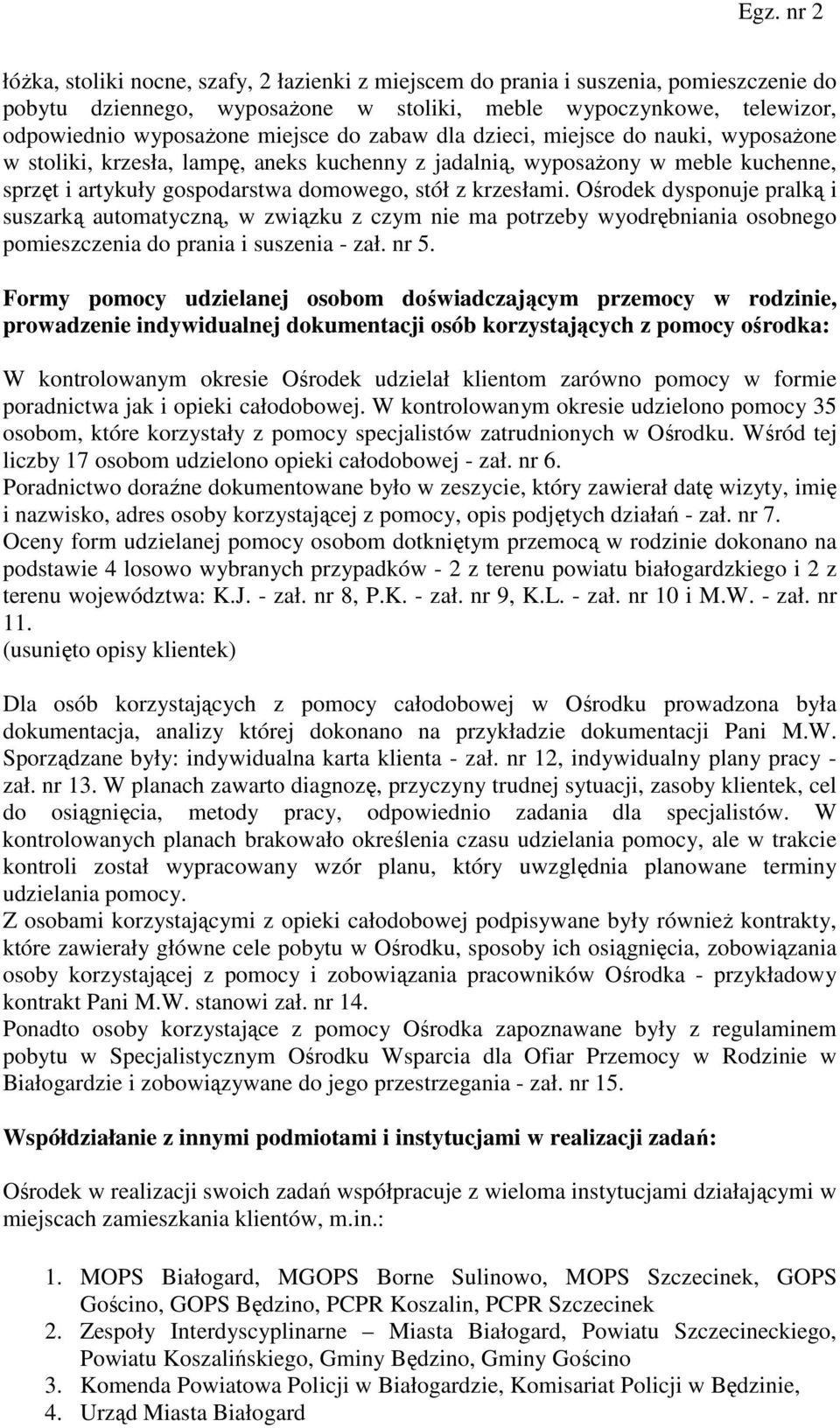 Ośrodek dysponuje pralką i suszarką automatyczną, w związku z czym nie ma potrzeby wyodrębniania osobnego pomieszczenia do prania i suszenia - zał. nr 5.