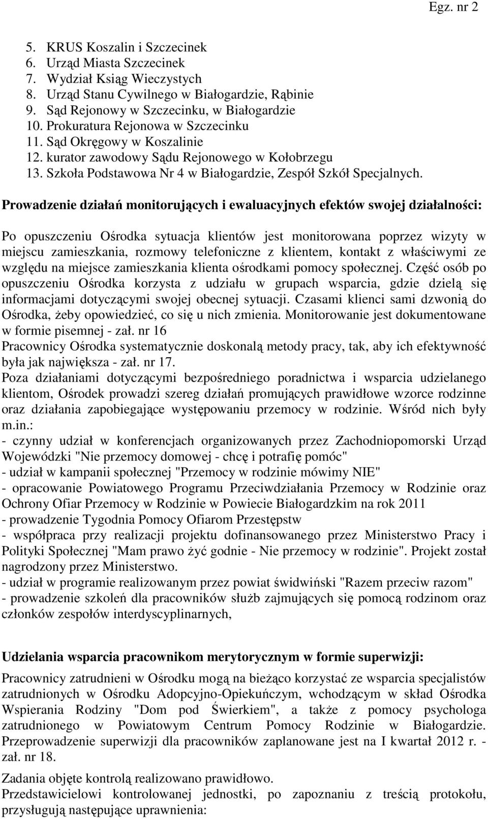 Prowadzenie działań monitorujących i ewaluacyjnych efektów swojej działalności: Po opuszczeniu Ośrodka sytuacja klientów jest monitorowana poprzez wizyty w miejscu zamieszkania, rozmowy telefoniczne