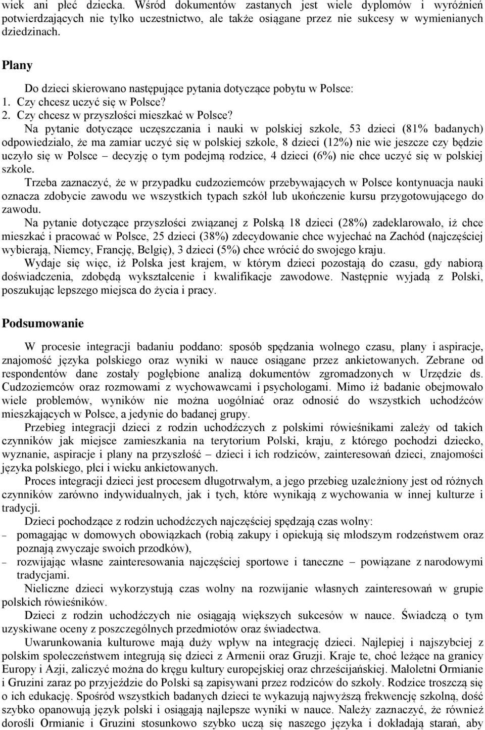 Na pytanie dotyczące uczęszczania i nauki w polskiej szkole, 53 dzieci (81% badanych) odpowiedziało, że ma zamiar uczyć się w polskiej szkole, 8 dzieci (12%) nie wie jeszcze czy będzie uczyło się w