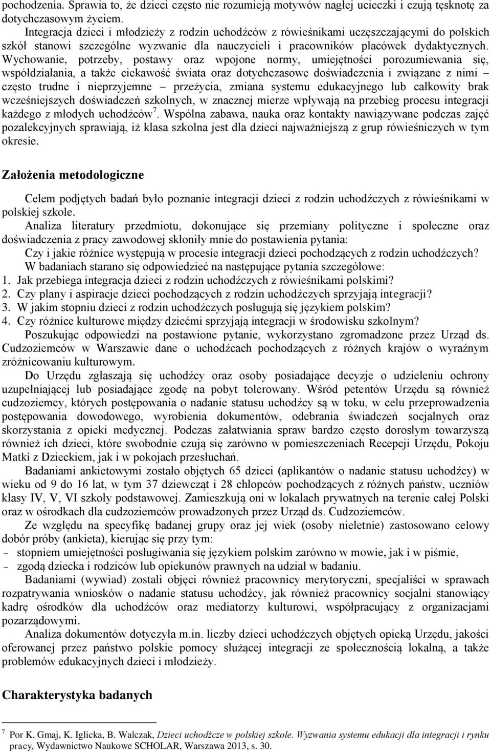 Wychowanie, potrzeby, postawy oraz wpojone normy, umiejętności porozumiewania się, współdziałania, a także ciekawość świata oraz dotychczasowe doświadczenia i związane z nimi często trudne i