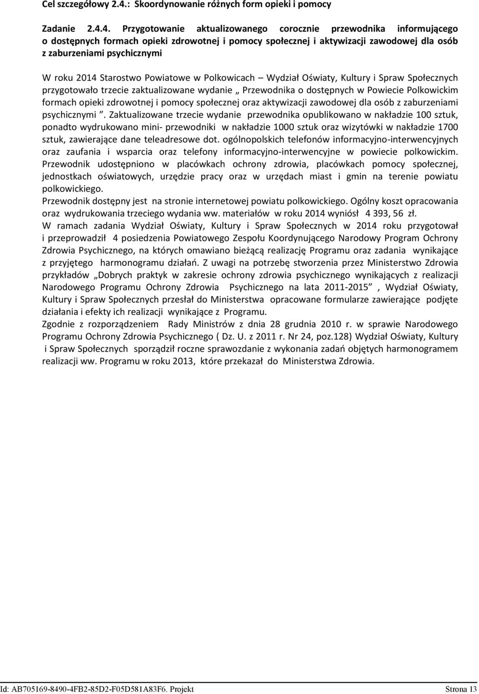 4. Przygotowanie aktualizowanego corocznie przewodnika informującego o dostępnych formach opieki zdrowotnej i pomocy społecznej i aktywizacji zawodowej dla osób z zaburzeniami psychicznymi W roku