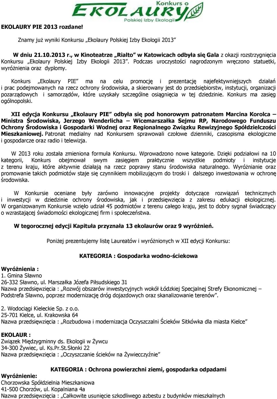 Konkurs Ekolaury PIE ma na celu promocję i prezentację najefektywniejszych działań i prac podejmowanych na rzecz ochrony środowiska, a skierowany jest do przedsiębiorstw, instytucji, organizacji