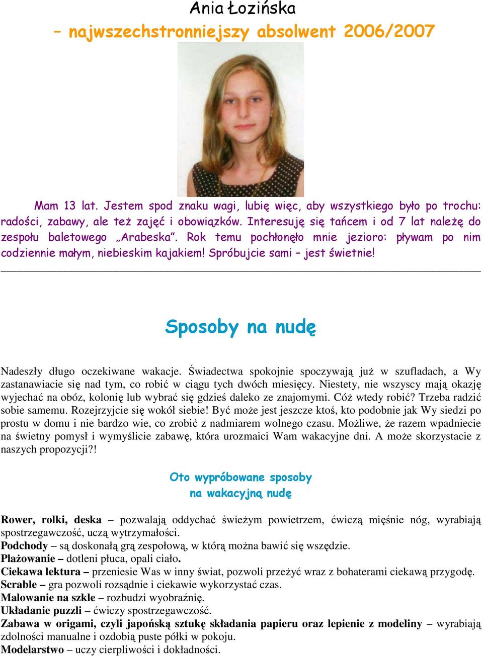 Sposoby na nudę Nadeszły długo oczekiwane wakacje. Świadectwa spokojnie spoczywają juŝ w szufladach, a Wy zastanawiacie się nad tym, co robić w ciągu tych dwóch miesięcy.