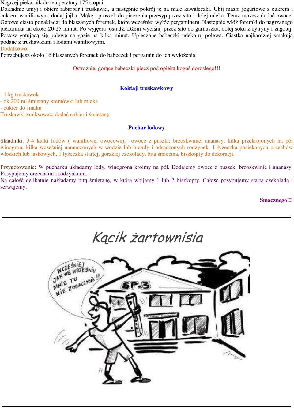 Następnie włóŝ foremki do nagrzanego piekarnika na około 20-25 minut. Po wyjęciu ostudź. DŜem wyciśnij przez sito do garnuszka, dolej soku z cytryny i zagotuj.