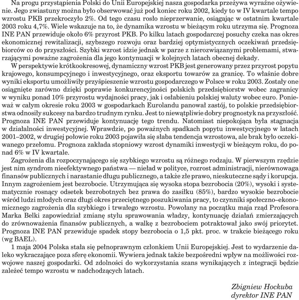 Wiele wskazuje na to, e dynamika wzrostu w bie ¹cym roku utrzyma siê. Prognoza INE PAN przewiduje oko³o 6% przyrost PKB.