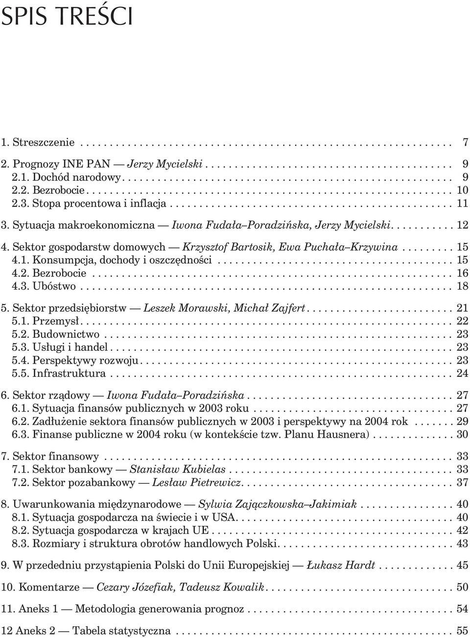 Sytuacja makroekonomiczna Iwona Fuda³a Poradziñska, Jerzy Mycielski........... 12 4. Sektor gospodarstw domowych Krzysztof Bartosik, Ewa Pucha³a Krzywina......... 15 4.1. Konsumpcja, dochody i oszczêdnoœci.