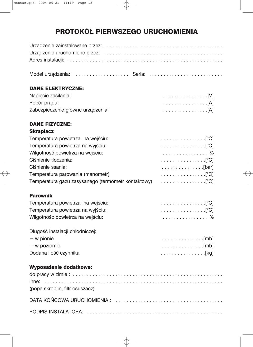 ...............[a] Zabezpieczenie główne urządzenia:................[a] DANE FIZYCZNE: Skraplacz Temperatura powietrza na wejściu:................[ C] Temperatura powietrza na wyjściu:.