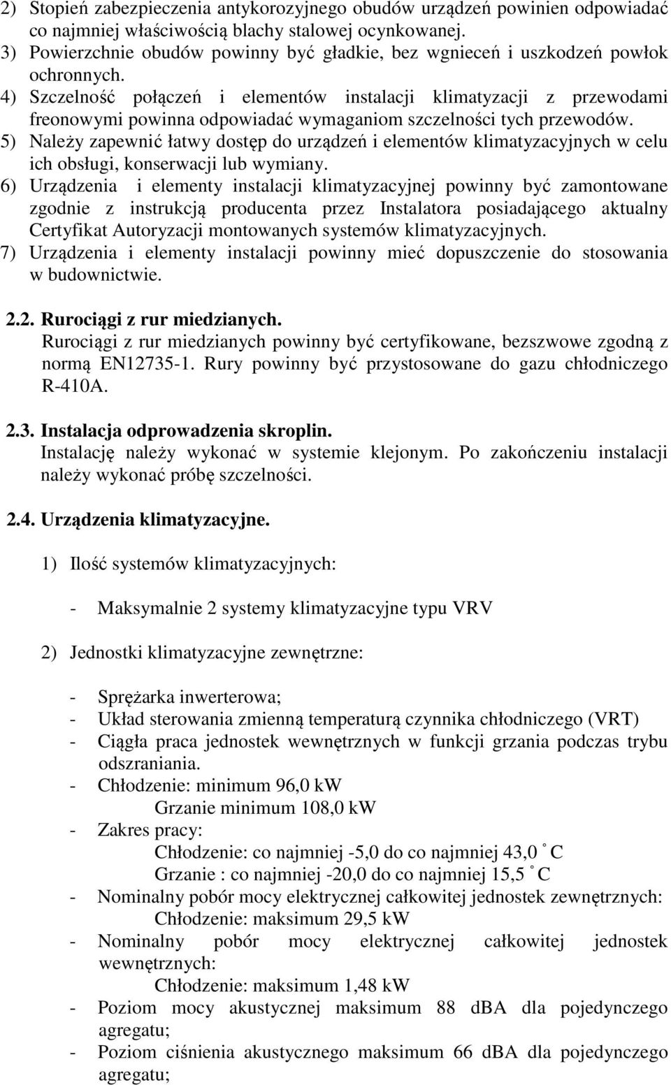 4) Szczelność połączeń i elementów instalacji klimatyzacji z przewodami freonowymi powinna odpowiadać wymaganiom szczelności tych przewodów.