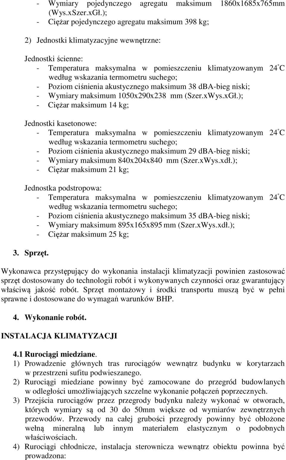 suchego; - Poziom ciśnienia akustycznego maksimum 38 dba-bieg niski; - Wymiary maksimum 1050x290x238 mm (Szer.xWys.xGł.