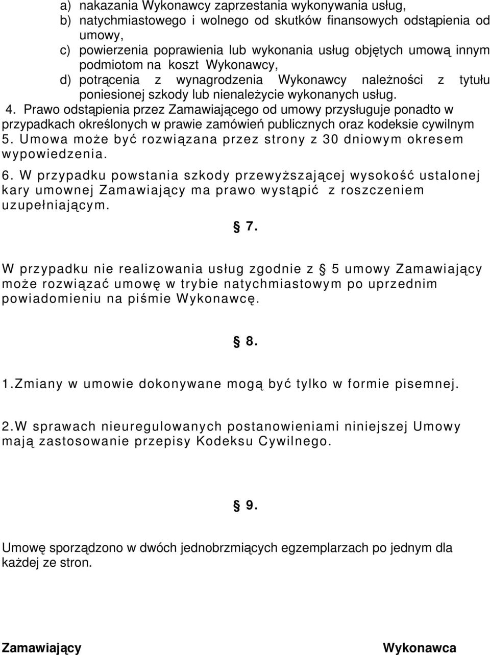 Prawo odstąpienia przez Zamawiającego od umowy przysługuje ponadto w przypadkach określonych w prawie zamówień publicznych oraz kodeksie cywilnym 5.