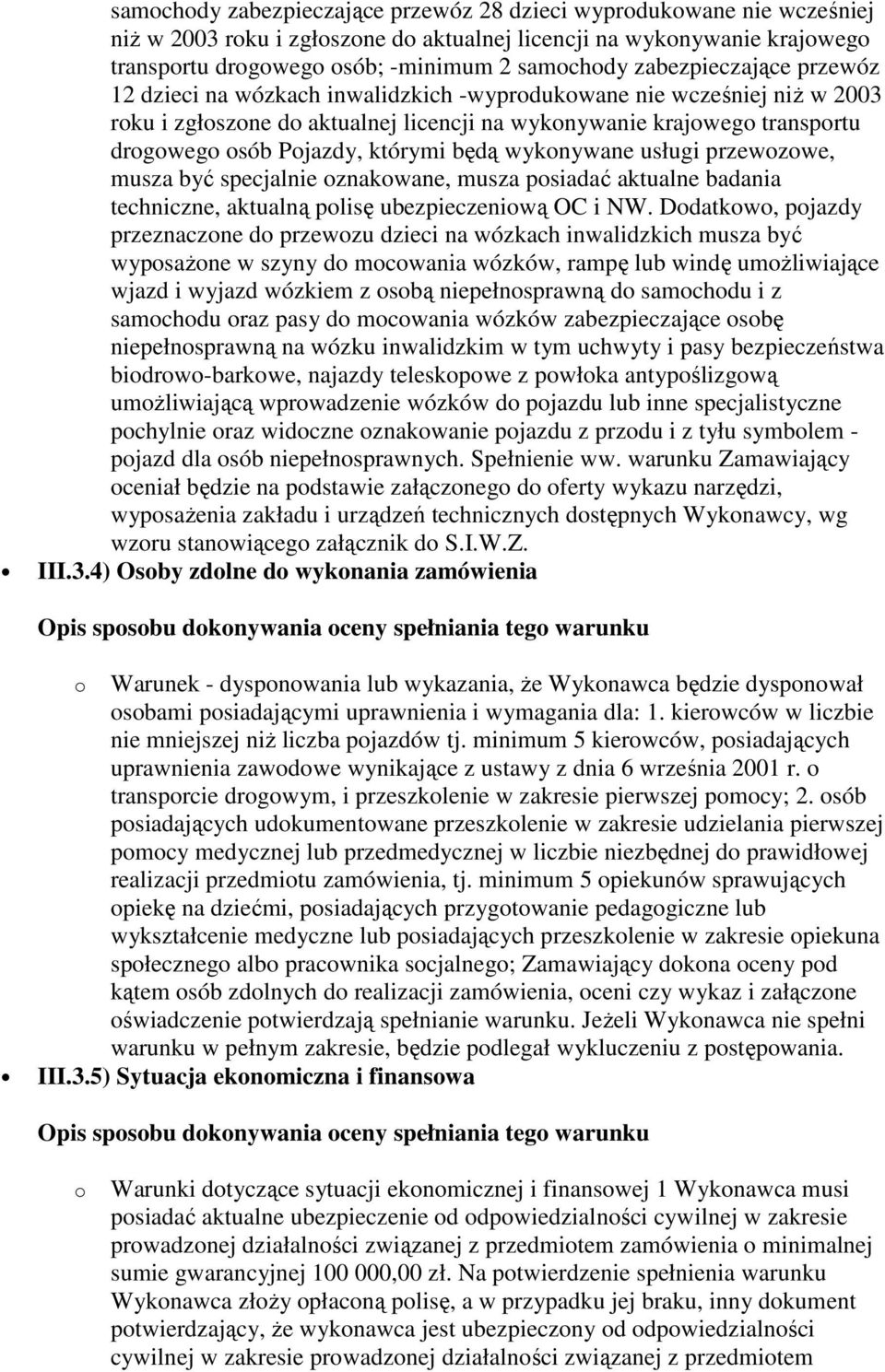 którymi będą wykonywane usługi przewozowe, musza być specjalnie oznakowane, musza posiadać aktualne badania techniczne, aktualną polisę ubezpieczeniową OC i NW.