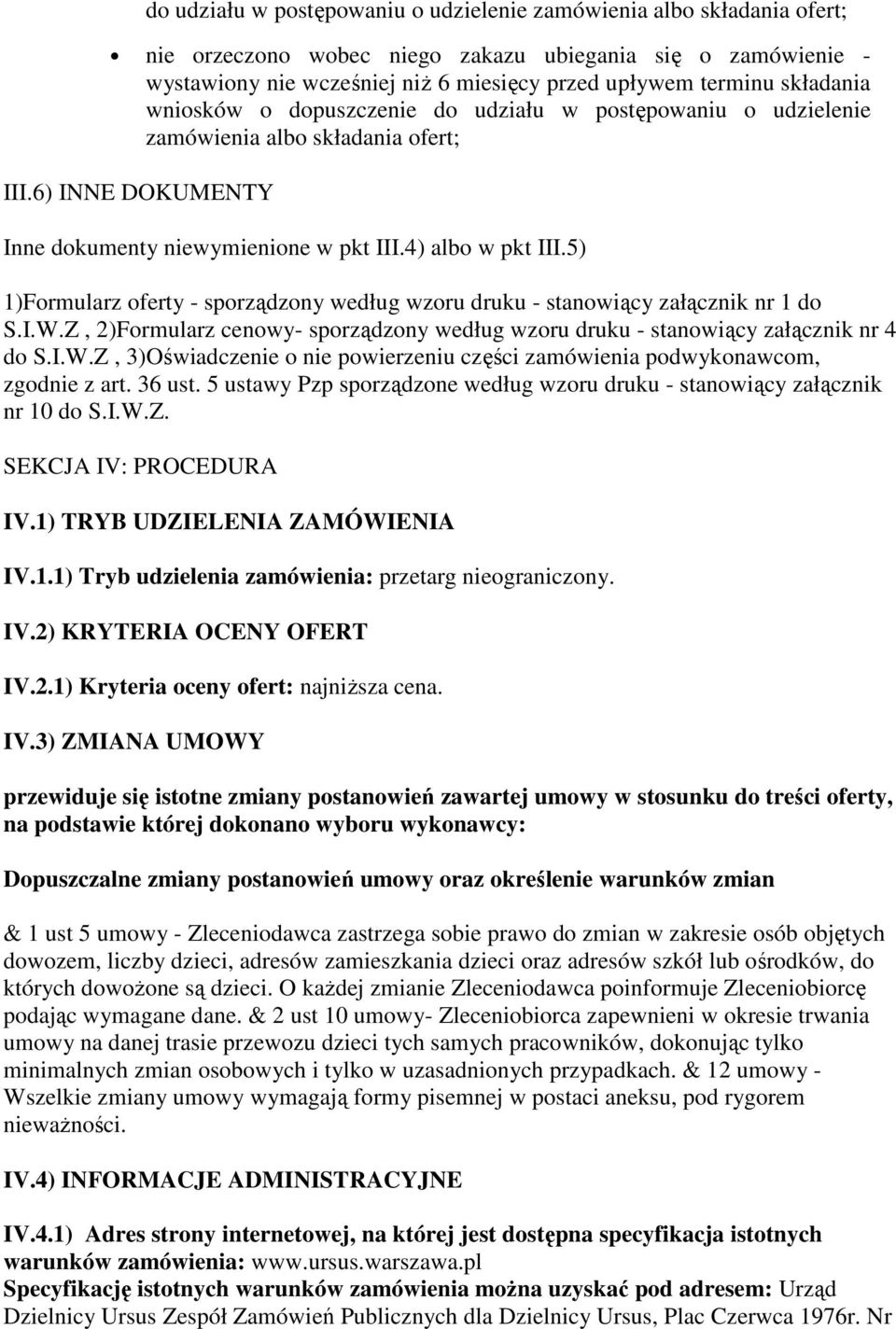 5) 1)Formularz oferty - sporządzony według wzoru druku - stanowiący załącznik nr 1 do S.I.W.Z, 2)Formularz cenowy- sporządzony według wzoru druku - stanowiący załącznik nr 4 do S.I.W.Z, 3)Oświadczenie o nie powierzeniu części zamówienia podwykonawcom, zgodnie z art.