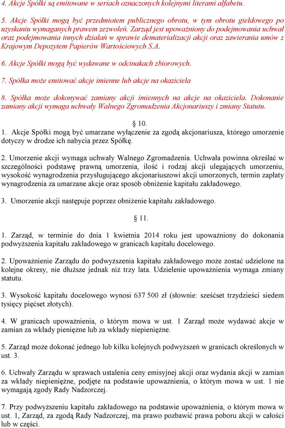 Zarząd jest upoważniony do podejmowania uchwał oraz podejmowania innych działań w sprawie dematerializacji akcji oraz zawierania umów z Krajowym Depozytem Papierów Wartościowych S.A. 6.