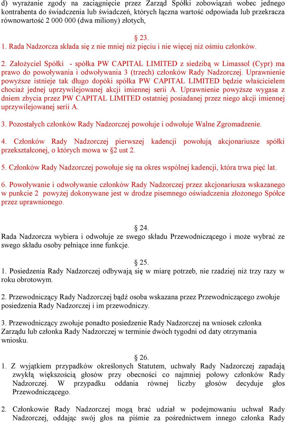 Uprawnienie powyższe istnieje tak długo dopóki spółka PW CAPITAL LIMITED będzie właścicielem chociaż jednej uprzywilejowanej akcji imiennej serii A.