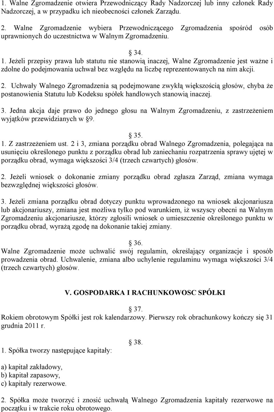 Jeżeli przepisy prawa lub statutu nie stanowią inaczej, Walne Zgromadzenie jest ważne i zdolne do podejmowania uchwał bez względu na liczbę reprezentowanych na nim akcji. 2.