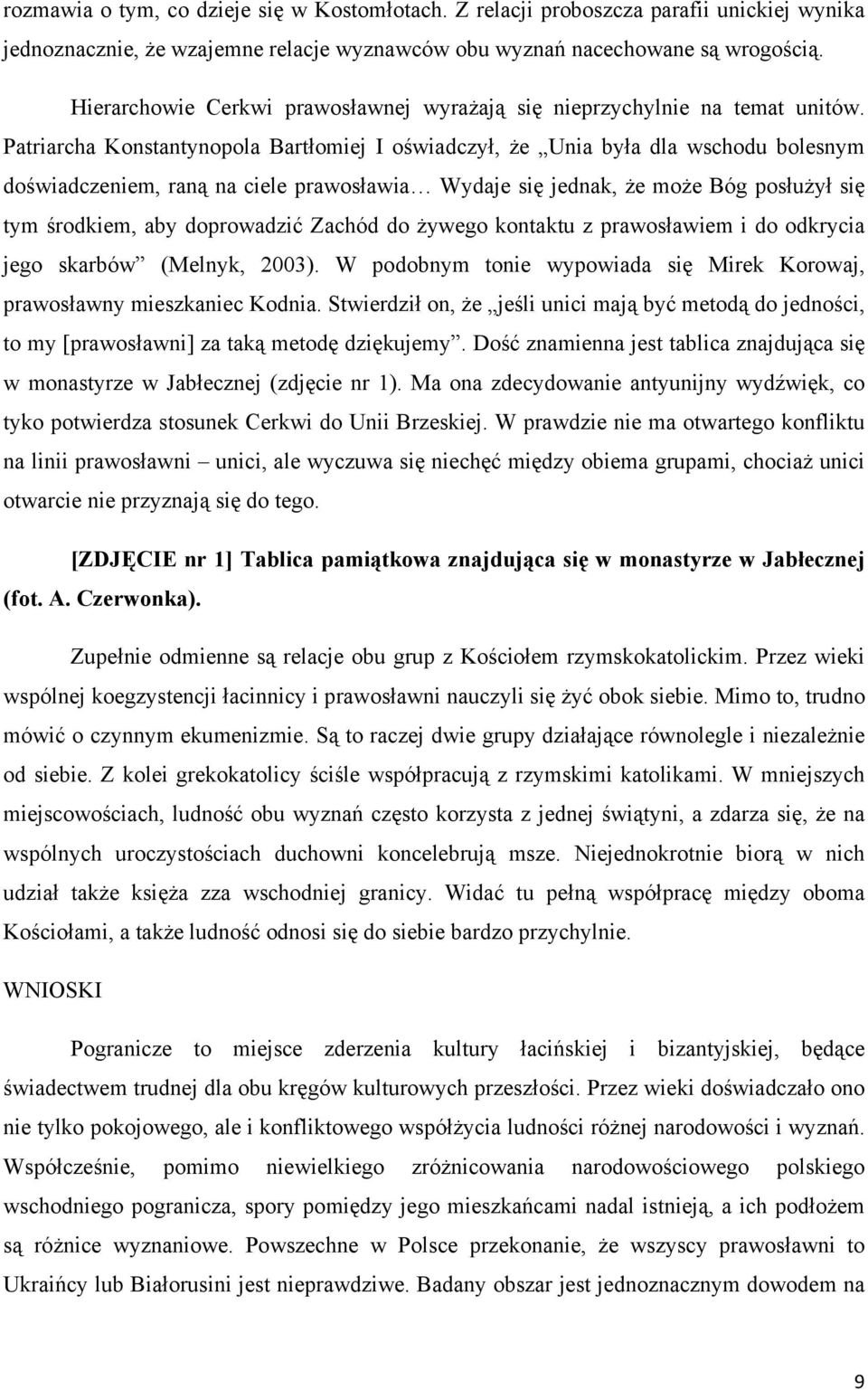 Patriarcha Konstantynopola Bartłomiej I oświadczył, że Unia była dla wschodu bolesnym doświadczeniem, raną na ciele prawosławia Wydaje się jednak, że może Bóg posłużył się tym środkiem, aby