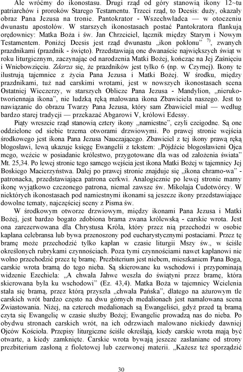 Poniżej Deesis jest rząd dwunastu ikon pokłonu 7), zwanych prazdnikami (prazdnik - święto).