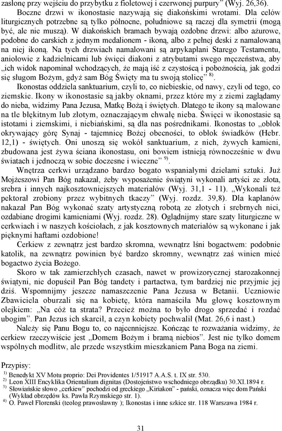 W diakońskich bramach bywają ozdobne drzwi: albo ażurowe, podobne do carskich z jednym medalionem - ikoną, albo z pełnej deski z namalowaną na niej ikoną.