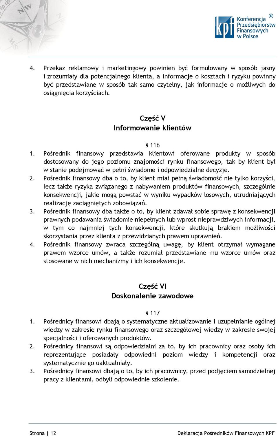 Pośrednik finansowy przedstawia klientowi oferowane produkty w sposób dostosowany do jego poziomu znajomości rynku finansowego, tak by klient był w stanie podejmować w pełni świadome i odpowiedzialne