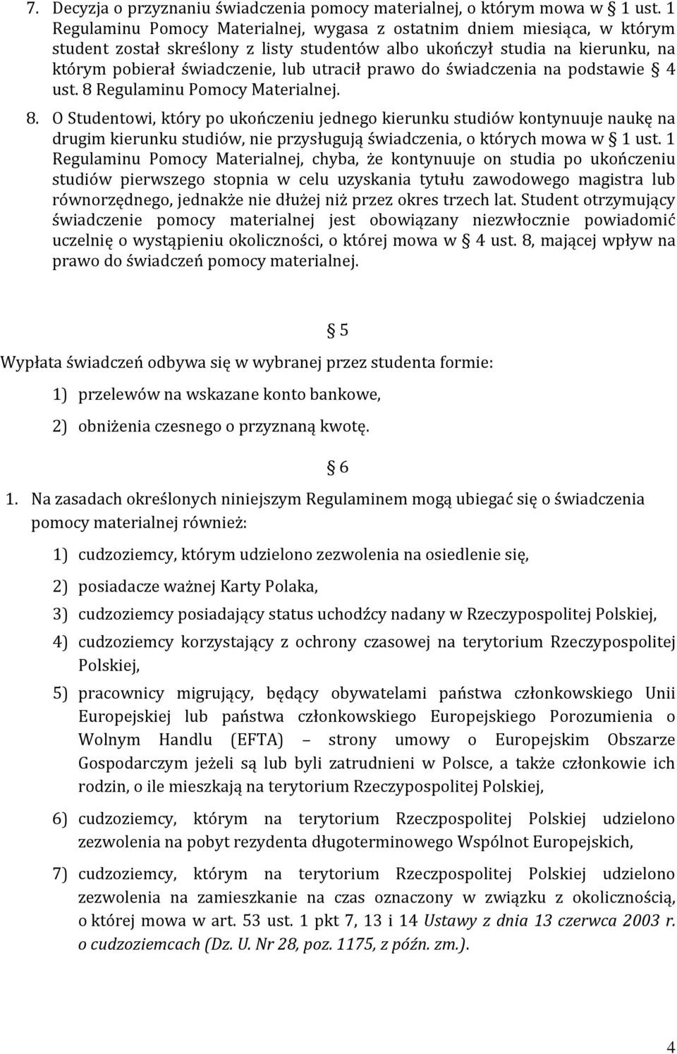 prawo do świadczenia na podstawie 4 ust. 8 Regulaminu Pomocy Materialnej. 8. O Studentowi, który po ukończeniu jednego kierunku studiów kontynuuje naukę na drugim kierunku studiów, nie przysługują świadczenia, o których mowa w 1 ust.