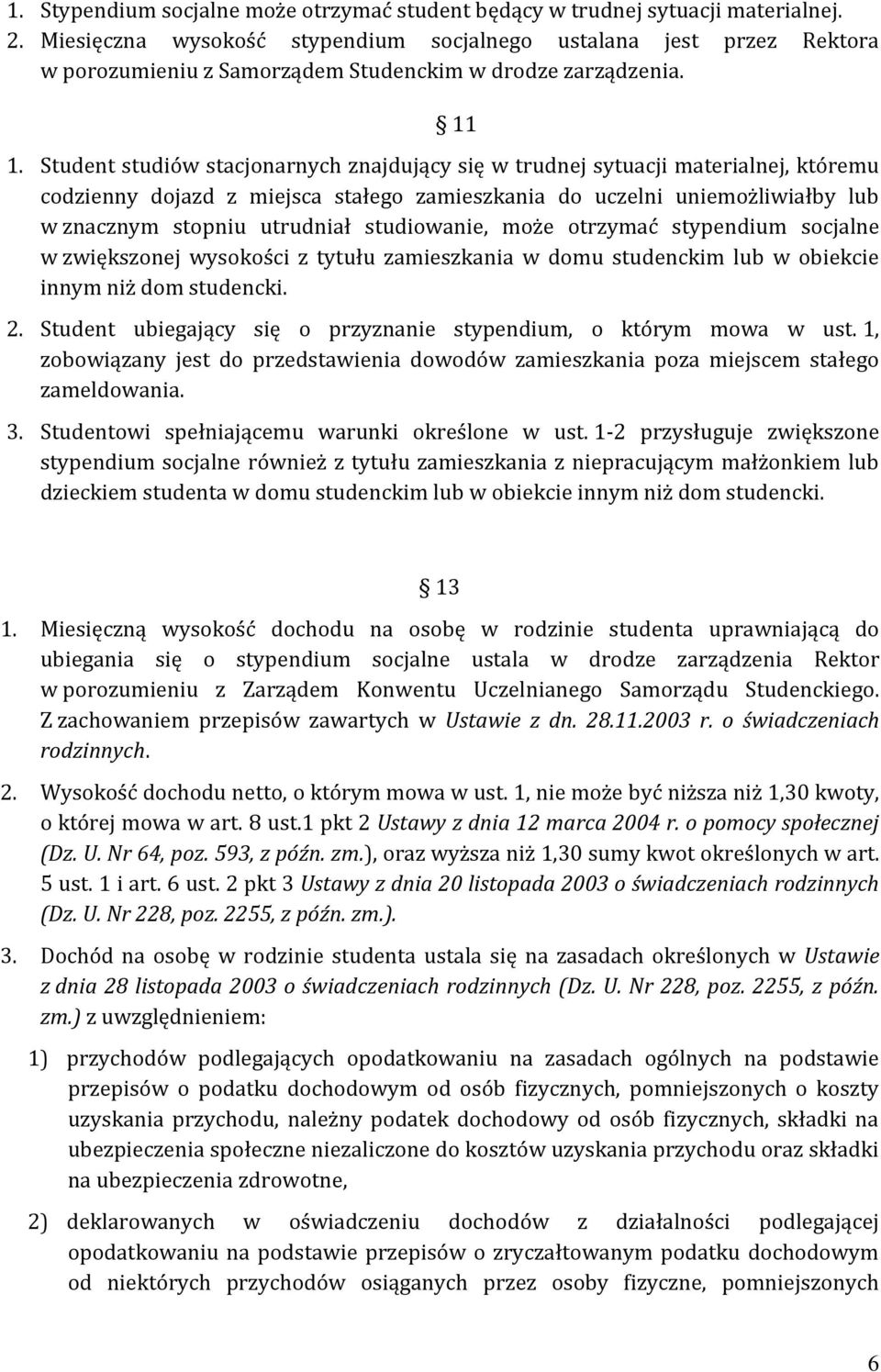 Student studiów stacjonarnych znajdujący się w trudnej sytuacji materialnej, któremu codzienny dojazd z miejsca stałego zamieszkania do uczelni uniemożliwiałby lub w znacznym stopniu utrudniał