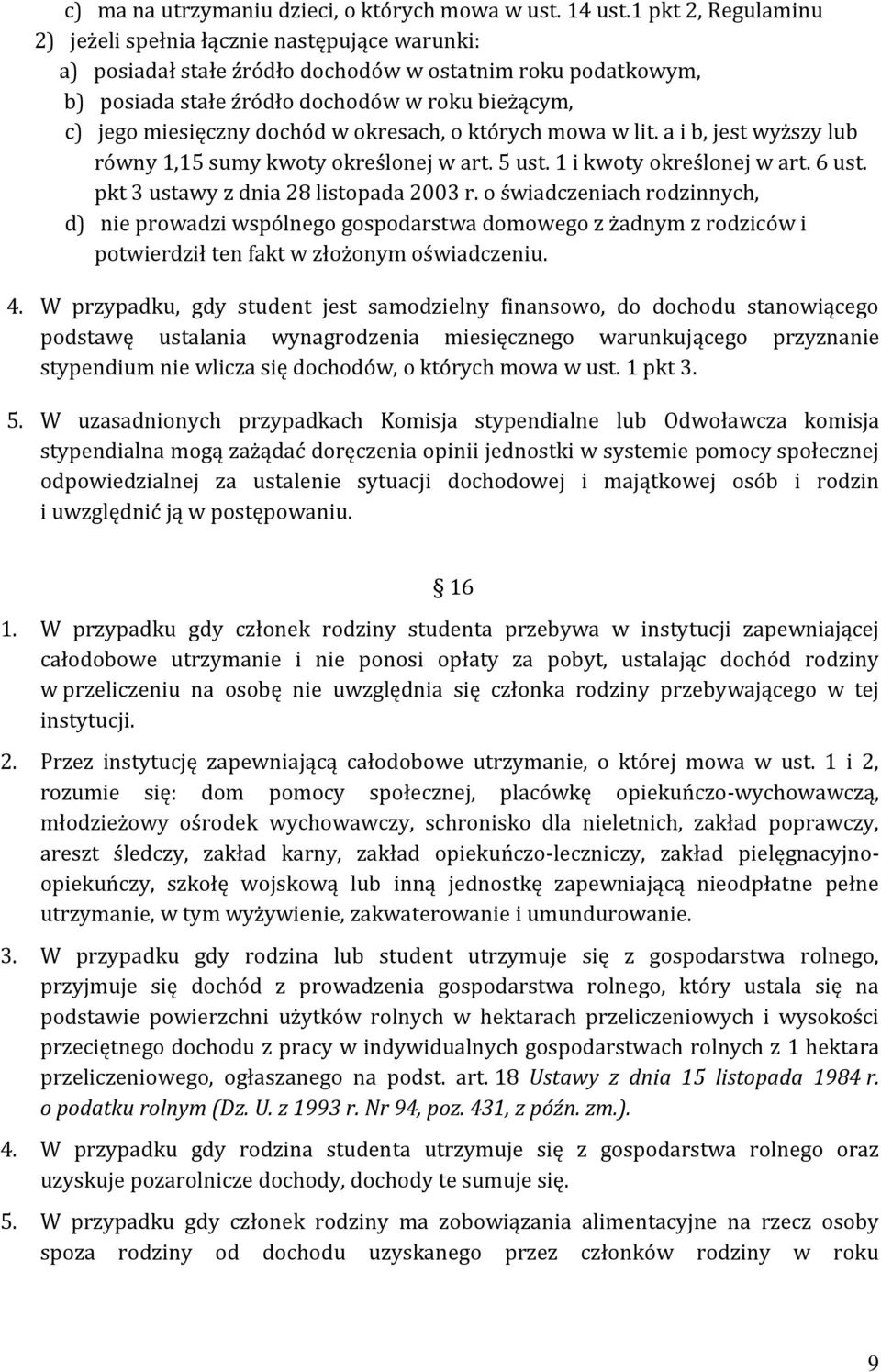 dochód w okresach, o których mowa w lit. a i b, jest wyższy lub równy 1,15 sumy kwoty określonej w art. 5 ust. 1 i kwoty określonej w art. 6 ust. pkt 3 ustawy z dnia 28 listopada 2003 r.