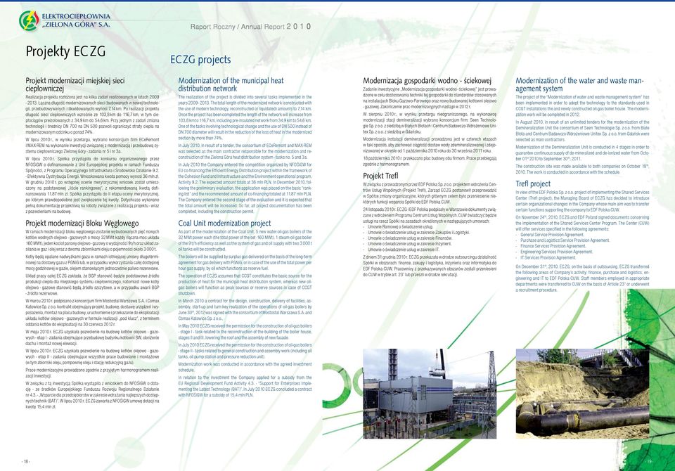 Po realizacji projektu długość sieci ciepłowniczych wzrośnie ze 103,8 km do 116,7 km, w tym ciepłociągów preizolowanych z 34,9 km do 54,6 km.