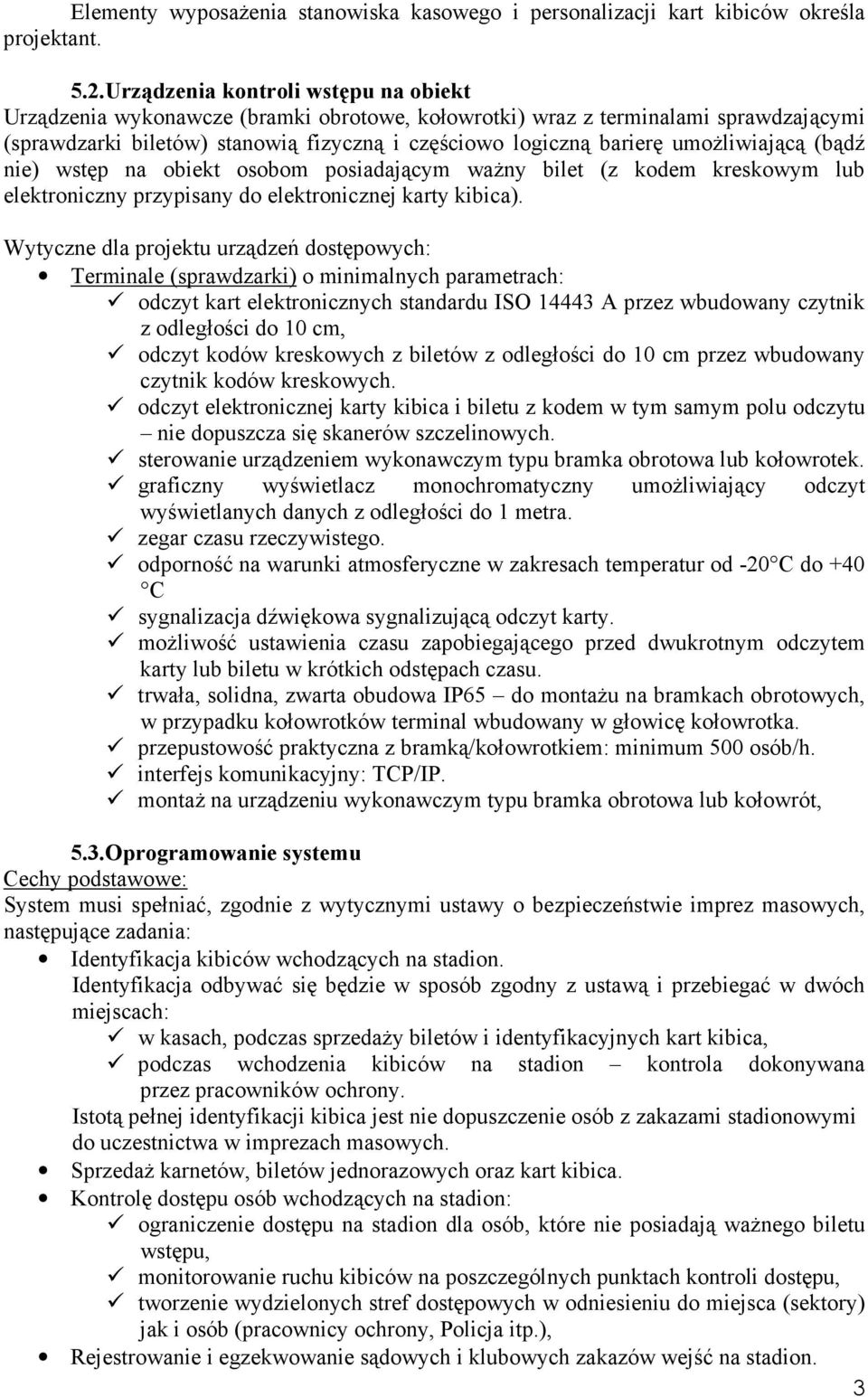 umoŝliwiającą (bądź nie) wstęp na obiekt osobom posiadającym waŝny bilet (z kodem kreskowym lub elektroniczny przypisany do elektronicznej karty kibica).