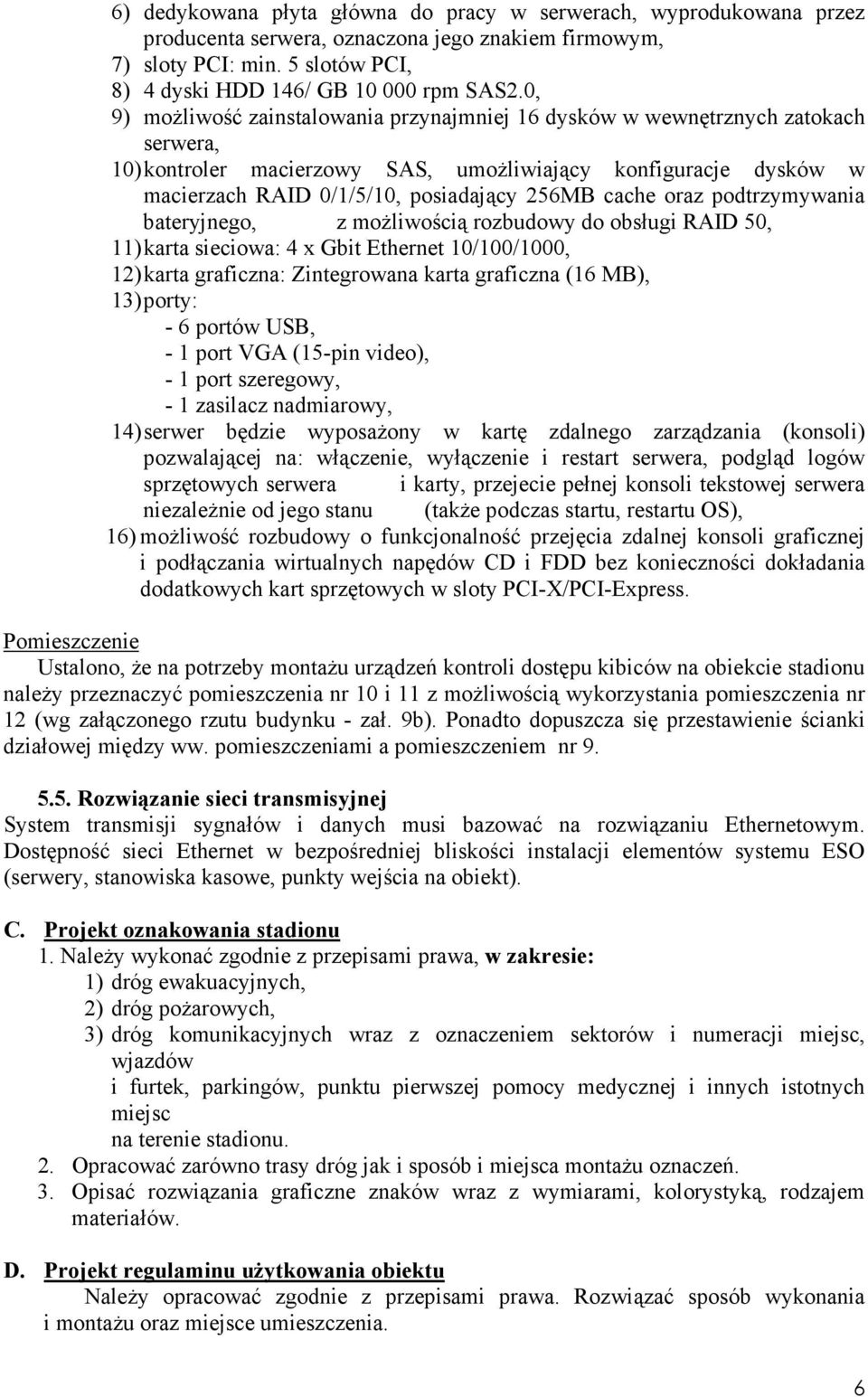 cache oraz podtrzymywania bateryjnego, z moŝliwością rozbudowy do obsługi RAID 50, 11) karta sieciowa: 4 x Gbit Ethernet 10/100/1000, 12) karta graficzna: Zintegrowana karta graficzna (16 MB), 13)