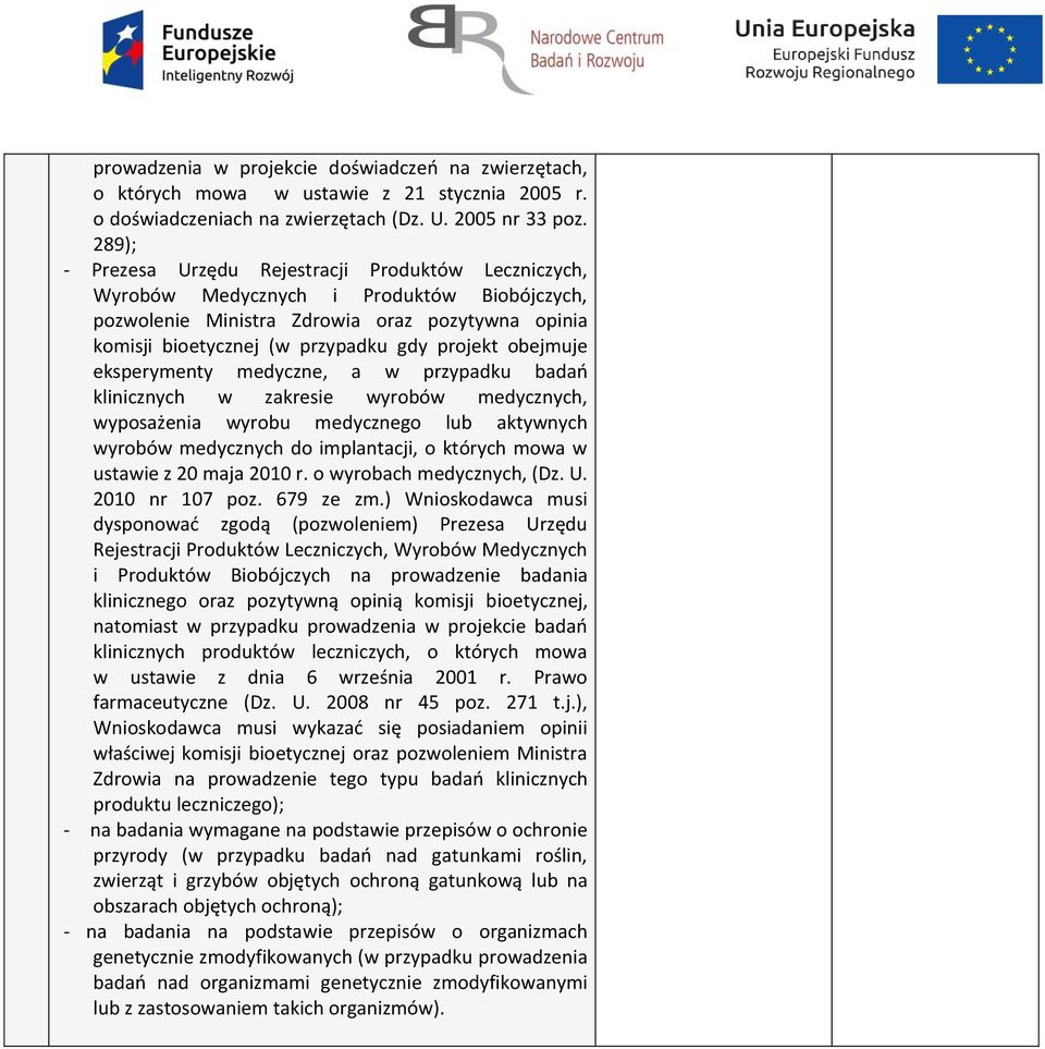 obejmuje eksperymenty medyczne, a w przypadku badań klinicznych w zakresie wyrobów medycznych, wyposażenia wyrobu medycznego lub aktywnych wyrobów medycznych do implantacji, o których mowa w ustawie