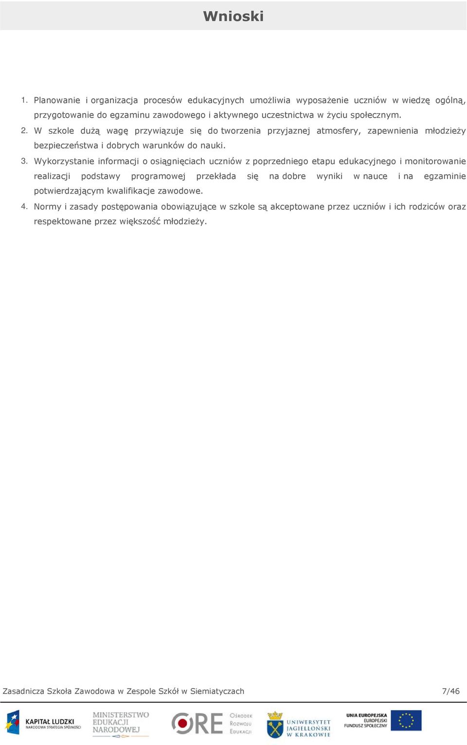 2. W szkole dużą wagę przywiązuje się do tworzenia przyjaznej atmosfery, zapewnienia młodzieży bezpieczeństwa i dobrych warunków do nauki. 3.