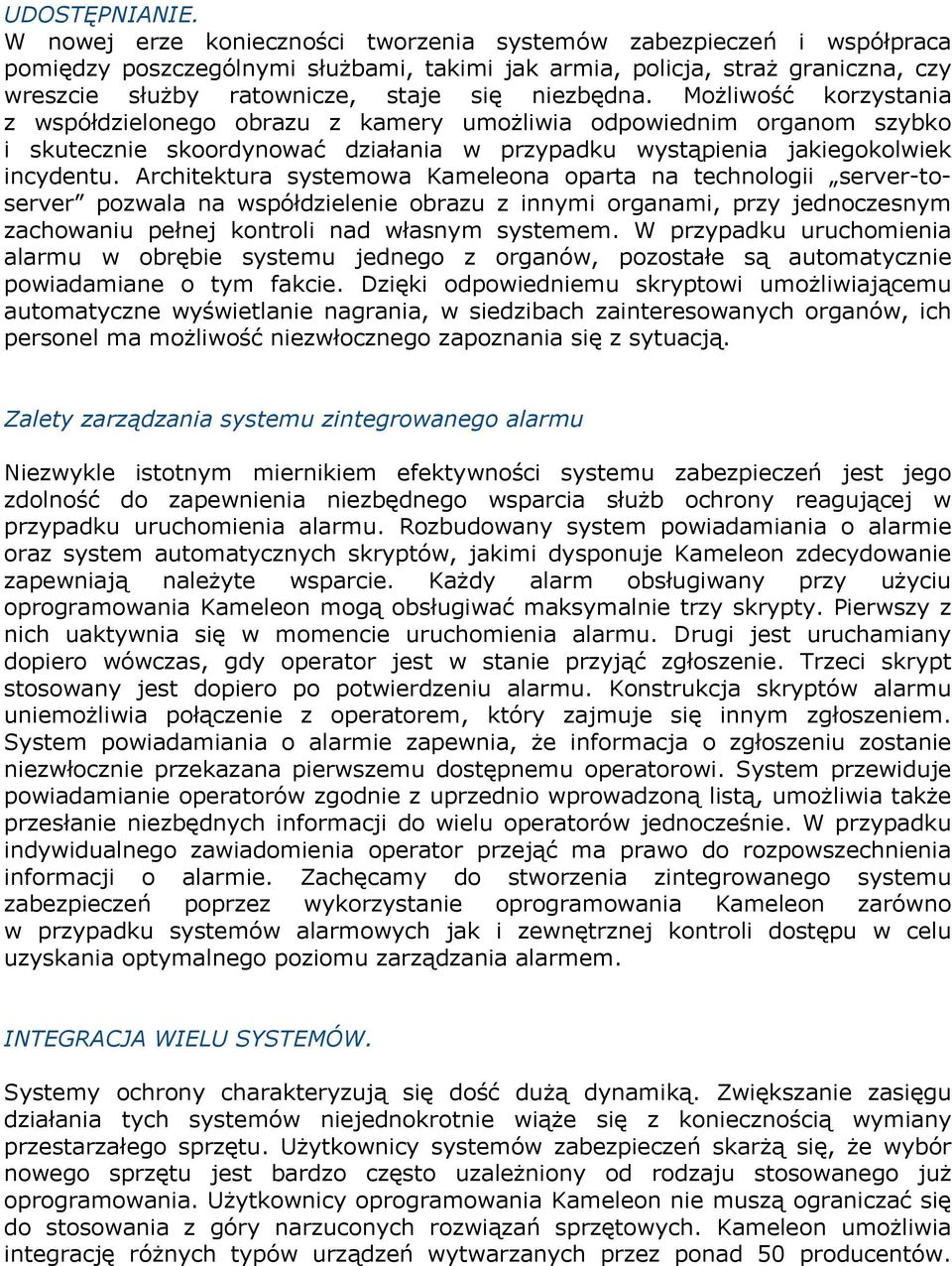 niezbędna. Możliwość korzystania z współdzielonego obrazu z kamery umożliwia odpowiednim organom szybko i skutecznie skoordynować działania w przypadku wystąpienia jakiegokolwiek incydentu.