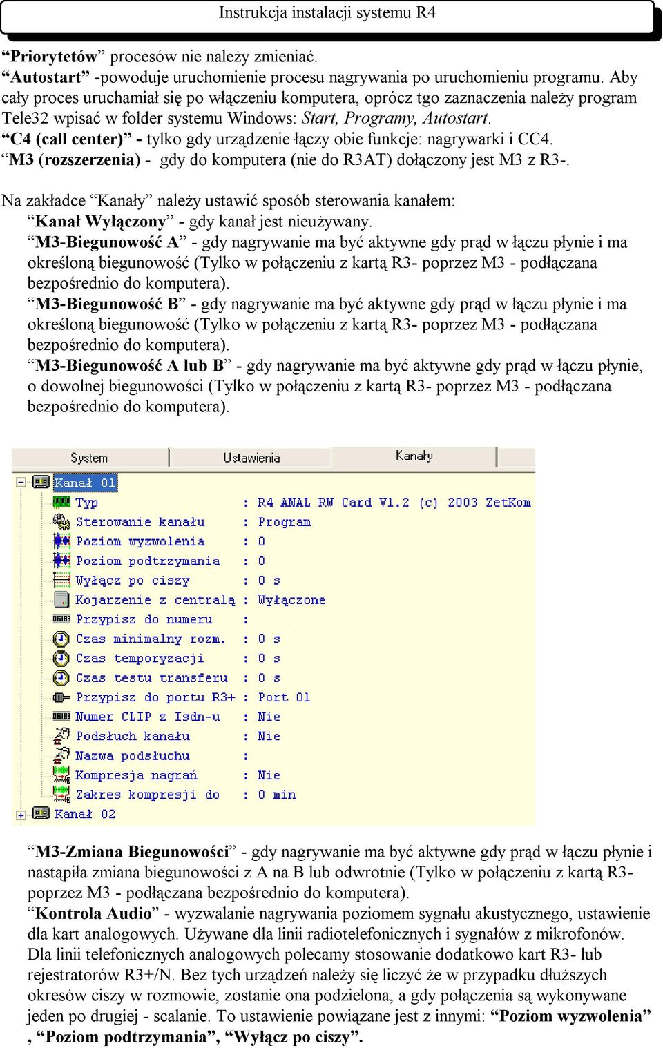 C4 (call center) - tylko gdy urządzenie łączy obie funkcje: nagrywarki i CC4. M3 (rozszerzenia) - gdy do komputera (nie do R3AT) dołączony jest M3 z R3-.