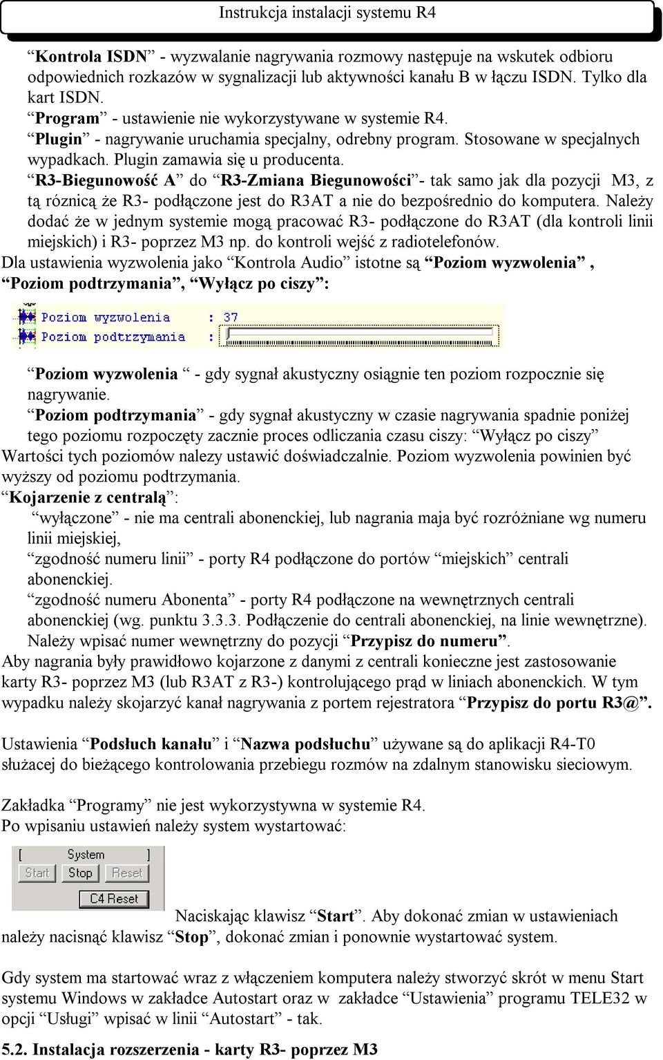 R3-Biegunowość A do R3-Zmiana Biegunowości - tak samo jak dla pozycji M3, z tą róznicą że R3- podłączone jest do R3AT a nie do bezpośrednio do komputera.