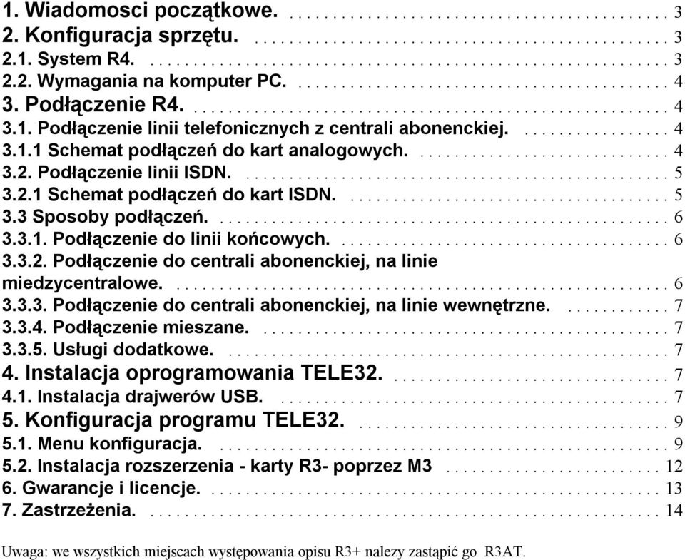 ... 6 3.3.2. Podłączenie do centrali abonenckiej, na linie miedzycentralowe.... 6 3.3.3. Podłączenie do centrali abonenckiej, na linie wewnętrzne.... 7 3.3.4. Podłączenie mieszane.... 7 3.3.5.