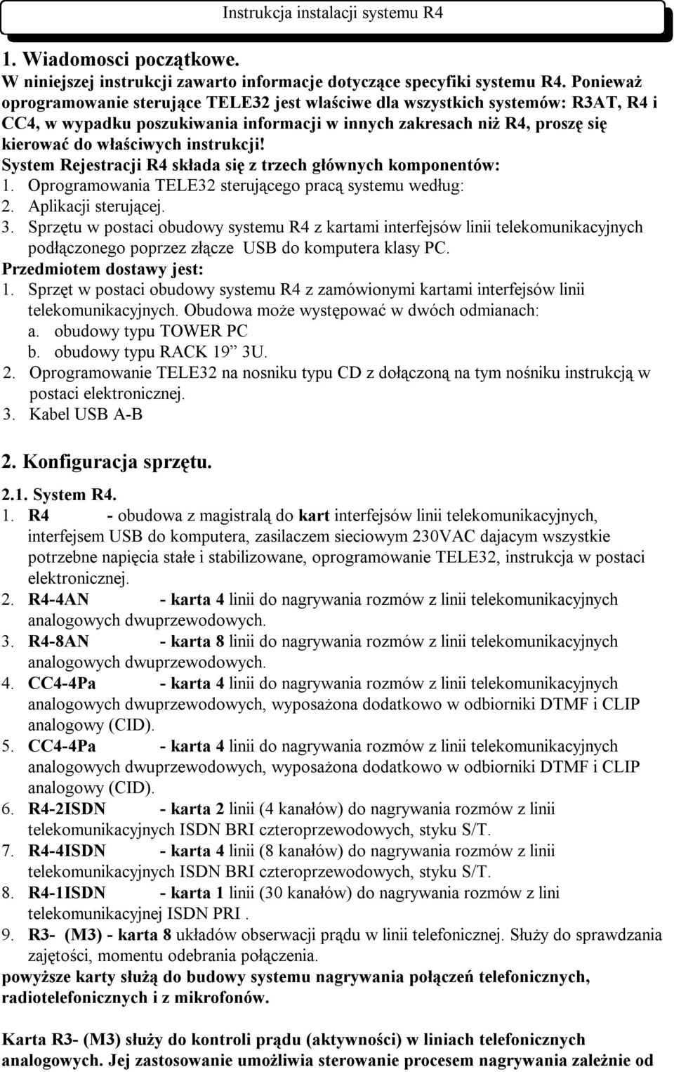 instrukcji! System Rejestracji R4 składa się z trzech głównych komponentów: 1. Oprogramowania TELE32 sterującego pracą systemu według: 2. Aplikacji sterującej. 3.