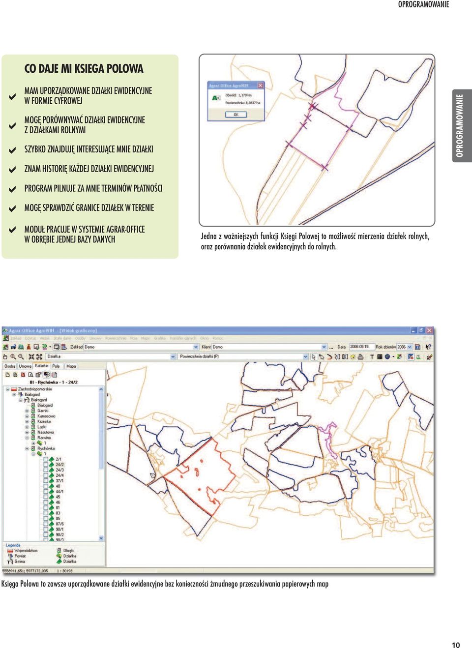 MODUŁ PRACUJE W SYSTEMIE AGRAR-OFFICE W OBRĘBIE JEDNEJ BAZY DANYCH Jedna z ważniejszych funkcji Księgi Polowej to możliwość mierzenia działek rolnych, oraz