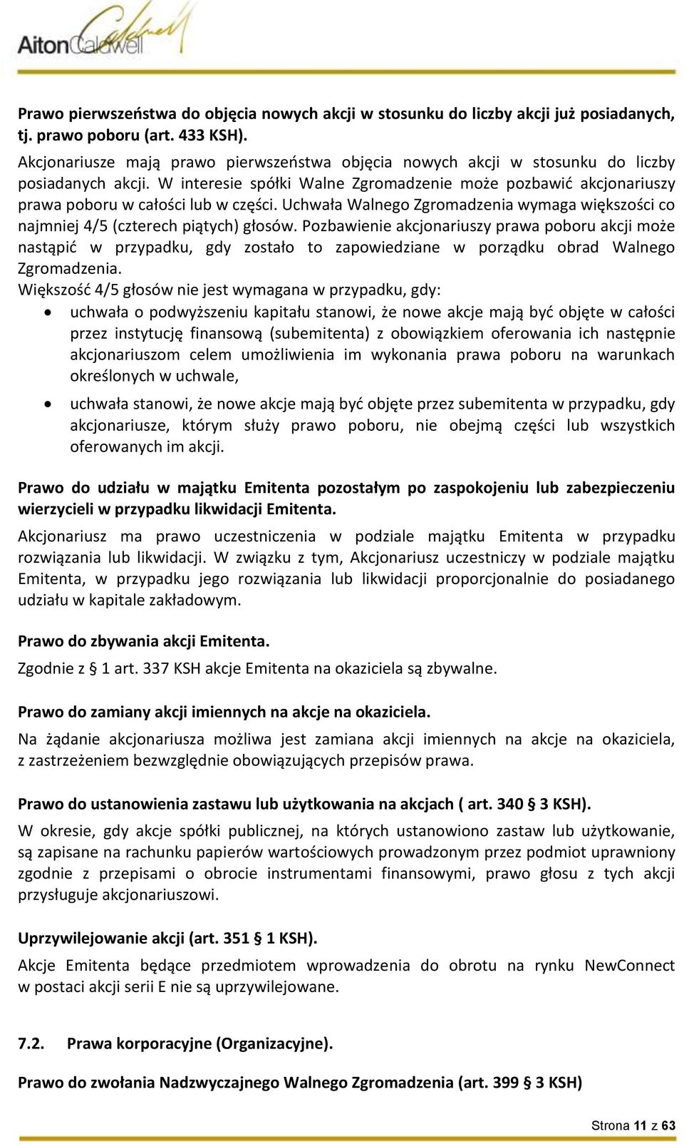 W interesie spółki Walne Zgromadzenie może pozbawić akcjonariuszy prawa poboru w całości lub w części. Uchwała Walnego Zgromadzenia wymaga większości co najmniej 4/5 (czterech piątych) głosów.