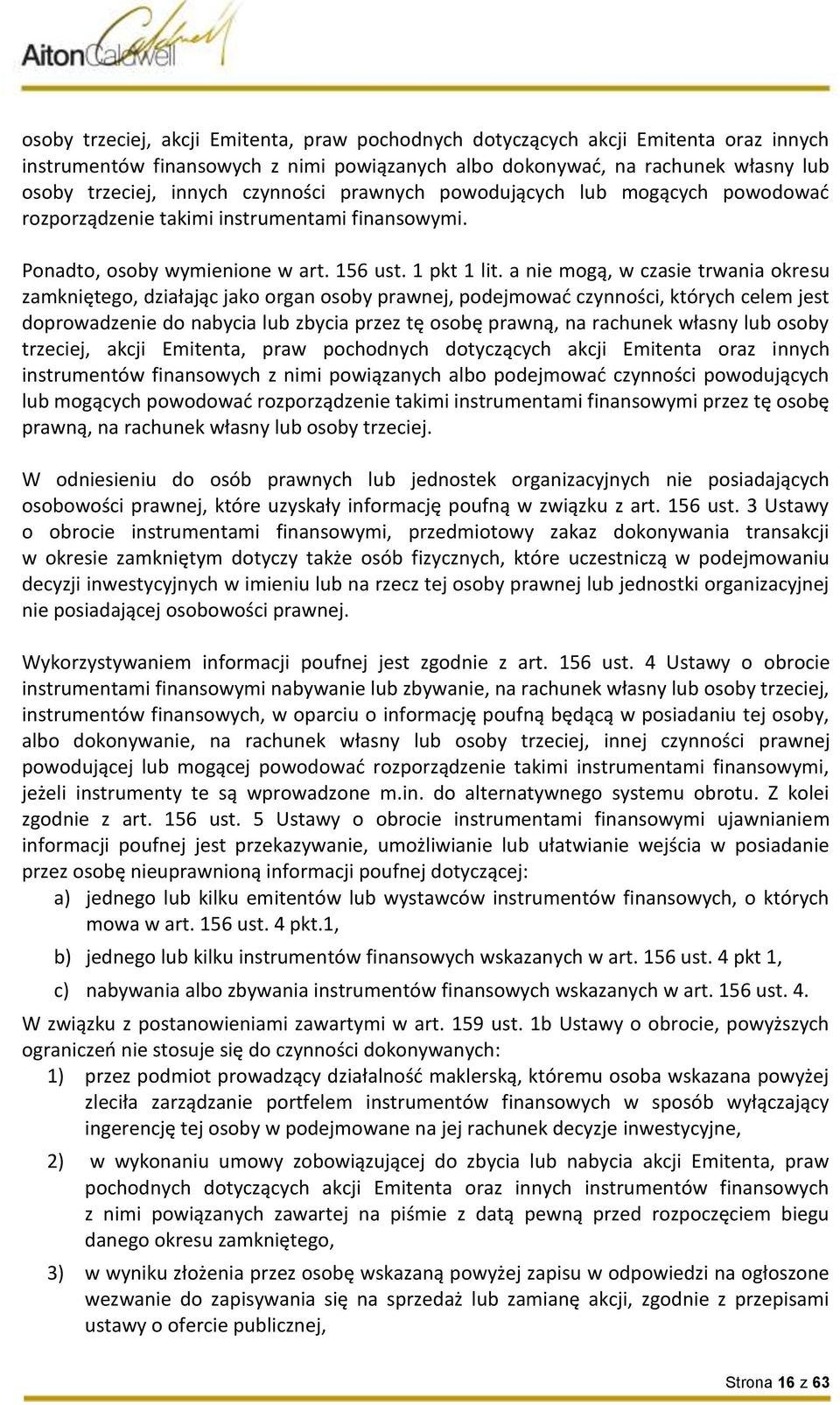 a nie mogą, w czasie trwania okresu zamkniętego, działając jako organ osoby prawnej, podejmować czynności, których celem jest doprowadzenie do nabycia lub zbycia przez tę osobę prawną, na rachunek