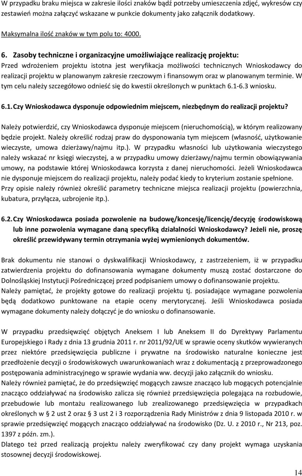 Zasoby techniczne i organizacyjne umożliwiające realizację projektu: Przed wdrożeniem projektu istotna jest weryfikacja możliwości technicznych Wnioskodawcy do realizacji projektu w planowanym