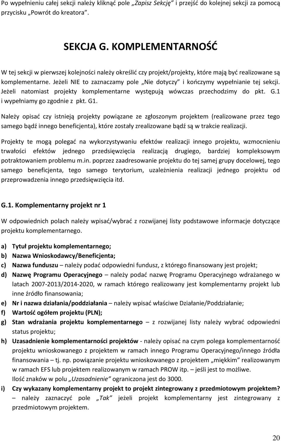 Jeżeli NIE to zaznaczamy pole Nie dotyczy i kończymy wypełnianie tej sekcji. Jeżeli natomiast projekty komplementarne występują wówczas przechodzimy do pkt. G.1 i wypełniamy go zgodnie z pkt. G1.