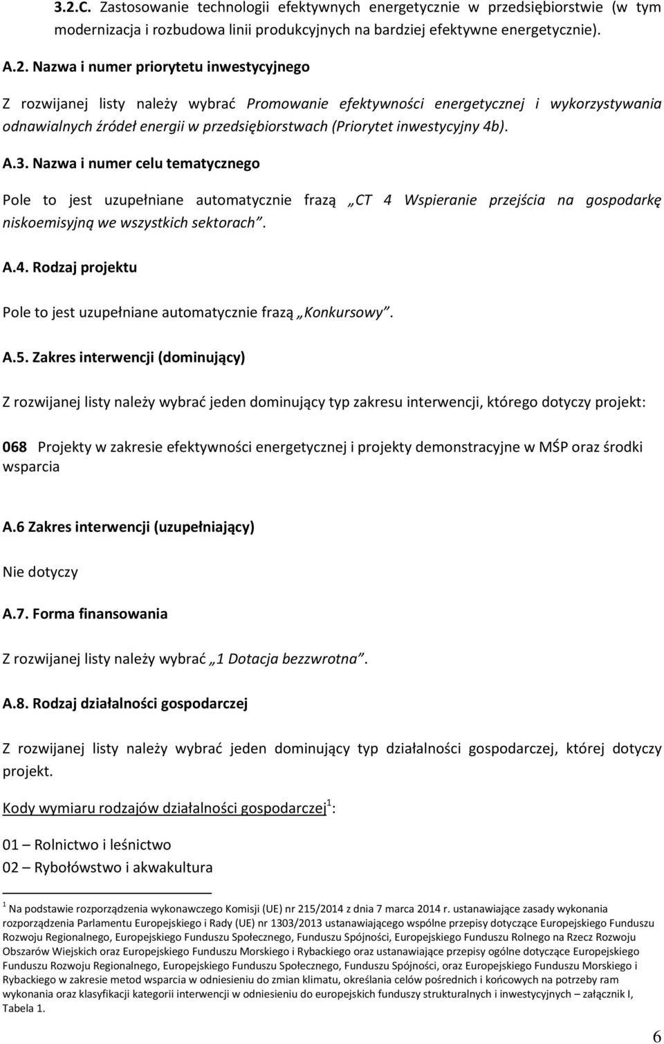 Nazwa i numer celu tematycznego Pole to jest uzupełniane automatycznie frazą CT 4 Wspieranie przejścia na gospodarkę niskoemisyjną we wszystkich sektorach. A.4. Rodzaj projektu Pole to jest uzupełniane automatycznie frazą Konkursowy.