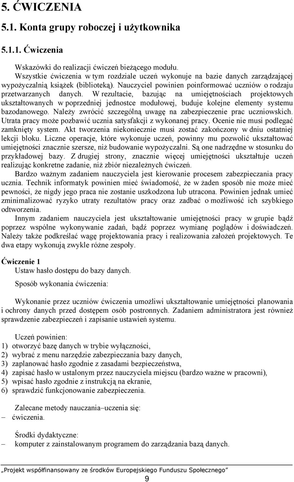 W rezultacie, bazując na umiejętnościach projektowych ukształtowanych w poprzedniej jednostce modułowej, buduje kolejne elementy systemu bazodanowego.