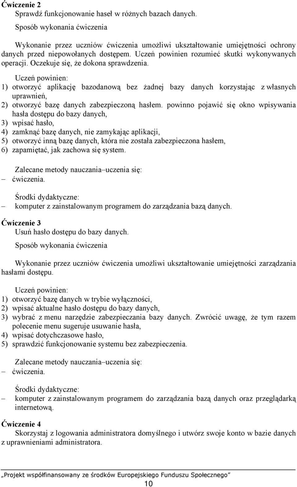 1) otworzyć aplikację bazodanową bez żadnej bazy danych korzystając z własnych uprawnień, 2) otworzyć bazę danych zabezpieczoną hasłem.