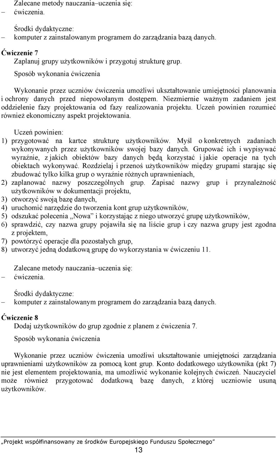 Niezmiernie ważnym zadaniem jest oddzielenie fazy projektowania od fazy realizowania projektu. Uczeń powinien rozumieć również ekonomiczny aspekt projektowania.