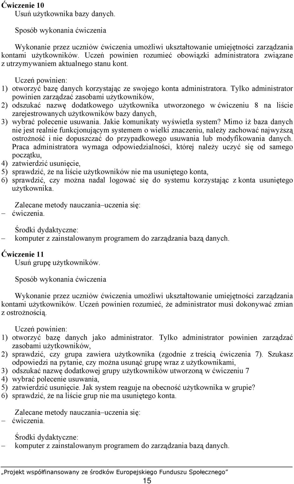 Tylko administrator powinien zarządzać zasobami użytkowników, 2) odszukać nazwę dodatkowego użytkownika utworzonego w ćwiczeniu 8 na liście zarejestrowanych użytkowników bazy danych, 3) wybrać